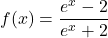 f(x)=\displaystyle{\frac{e^{x}-2}{e^{x}+2}}