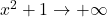x^2 + 1 \to +\infty