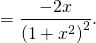 = \dfrac{- 2 x}{ \left( 1 + x^2 \right)^2}.