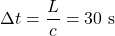 \Delta t=\dfrac{L}{c}=30~\mathrm{s}