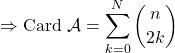 \displaystyle \Rightarrow \textrm{Card } \mathcal{A} = \sum _ {k = 0} ^N \binom {n} {2 k}