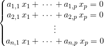 \quad \left \{ \begin{matrix} a_{1,1}\,x_1 + \, \cdots \,+ a_{1,p} \, x_p = 0 \\ a_{2,1}\,x_1 + \, \cdots \,+ a_{2,p} \, x_p = 0 \\ \vdots \\ a_{n,1}\,x_1 + \, \cdots \,+ a_{n,p} \, x_p = 0 \end{matrix} \right.