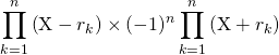 \quad \quad  \displaystyle \prod _{k = 1} ^n \left ( \textrm{X} - r_k \right)\times (-1) ^n \prod _{k = 1} ^n \left ( \textrm{X} + r_k \right)