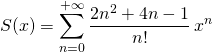 \quad S(x) = \displaystyle \sum _{n = 0} ^{+\infty} \frac {2 n ^2 +4 n - 1} {n!} \, x^n