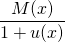 \displaystyle \frac {M(x)} {1 + u(x)}