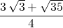 \displaystyle \frac {3 \, \sqrt{3} + \sqrt{35}} 4