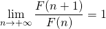 \displaystyle \lim_{n \to +\infty} \frac {F(n + 1)} {F(n)} = 1