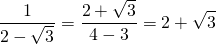 \displaystyle \frac { 1 }{2 - \sqrt{3} } = \frac {2 + \sqrt{3} } {4 - 3} = 2 + \sqrt{3}