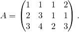 A=\begin{pmatrix} 1 & 1 & 1 & 2 \\ 2 & 3 & 1 & 1 \\ 3 & 4 & 2 & 3 \\ \end{pmatrix} .