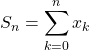 S_n = \displaystyle \sum _ {k = 0} ^n x_k