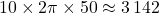 10\times 2\pi\times 50\approx 3\,142