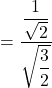 =\dfrac{\dfrac{1}{\sqrt{2}}}{\sqrt{\dfrac{3}{2}}}