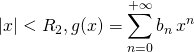 \vert x\vert < R_2, \displaystyle g(x) = \sum_{n = 0} ^{+\infty} b_n \, x^n