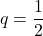 q=\dfrac{1}{2}