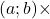 (a ; b) \times