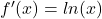 f'(x) = ln(x)