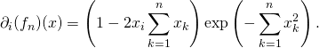 \[\partial_i(f_n)(x) = \left(1-2x_i \displaystyle\sum_{k=1}^n x_k\right)\exp\left(-\displaystyle\sum_{k=1}^n x_k^2\right).\]
