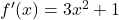 f'(x)=3x^2+1