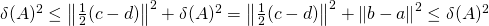 \delta(A)^2\leq \left\|\frac12(c-d)\right\|^2+\delta(A)^2= \left\|\frac12(c-d)\right\|^2+\left\|b-a\right\|^2\leq \delta(A)^2