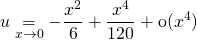 \displaystyle u \underset {x \to 0}= - \frac {x^2 } {6} + \frac {x ^4} {120} + \textrm{o} (x ^{4} )