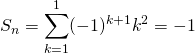 \displaystyle S_n = \sum _{k = 1} ^1 (-1) ^{k + 1} k ^2 = - 1