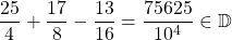 \dfrac{25}{4}+\dfrac{17}{8}-\dfrac{13}{16}= \dfrac{75625}{10^{4}} \in \mathbb{D}