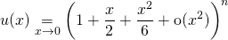 \displaystyle u(x) \underset {x \to 0} =\left ( 1 + \frac x 2 + \frac {x ^2 } 6 + \textrm{o} (x ^2) \right ) ^n