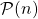 \;\; \mathcal{P}(n)