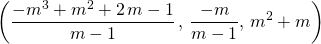 \displaystyle \left ( \frac {-m ^3 + m ^2 + 2 \, m - 1} {m - 1}\, , \, \frac {- m} {m - 1},\,m ^2 +  m \right )