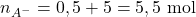 n_{A^-}=0,5+5=5,5~\mathrm{mol}