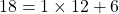 18 = 1\times 12 + 6