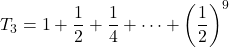 T_3=1+\dfrac{1}{2}+\dfrac{1}{4}+\dots+\left(\dfrac{1}{2}\right)^9