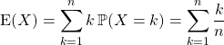 \textrm{E}(X) = \displaystyle \sum _ {k = 1} ^n k \, \mathbb{P}(X = k) = \sum _{k = 1} ^n \dfrac k n