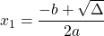 x_1=\dfrac{-b+\sqrt{\Delta}}{2a}