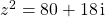 z ^2 = 80 + 18\, \textrm{i}