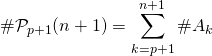 \displaystyle \# \mathcal{P}_{p + 1} (n + 1) = \sum _ {k = p + 1} ^ {n + 1} \# A_k\,