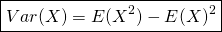 \[\boxed{Var(X) = E(X^{2}) - E(X)^{2}}\]