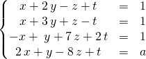 \left \{ \begin{matrix} x + 2\,  y - z + t &=&1\\ x + 3\,  y + z - t &=& 1\\ - x + \; y + 7\,  z + 2\, t &=& 1 \\ 2 \, x + y - 8\,  z + t &=& a \end{matrix} \right.