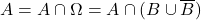 A=A\cap \Omega=A\cap (B\cup \overline{B})