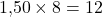 1{,}50\times 8=12