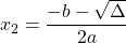 x_2=\dfrac{-b-\sqrt{\Delta}}{2a}