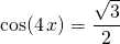 \displaystyle \cos(4 \, x) = \frac {\sqrt{3}} 2
