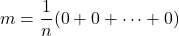 m=\dfrac{1}{n}(0+0+ \dots +0)