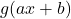 g(ax+b)