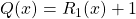 Q(x) = R_1(x) + 1