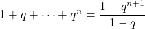 1+q+\dots+q^n=\dfrac{1-q^{n+1}}{1-q}