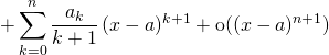   \displaystyle + \sum_{k = 0} ^n \frac {a_k} {k + 1} \, (x- a) ^{k + 1} + \textrm{o} ((x-a)^{n+1})