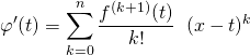 \displaystyle \varphi'(t) =  \sum _{k = 0} ^n \frac {f ^{(k +1 )}(t)} {k!} \; \; (x - t) ^k