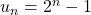 u_n = 2^n -1