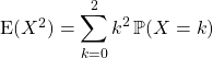 \textrm{E} (X^2 ) = \displaystyle \sum _{k = 0} ^2 k ^2\, \mathbb{P}(X = k)